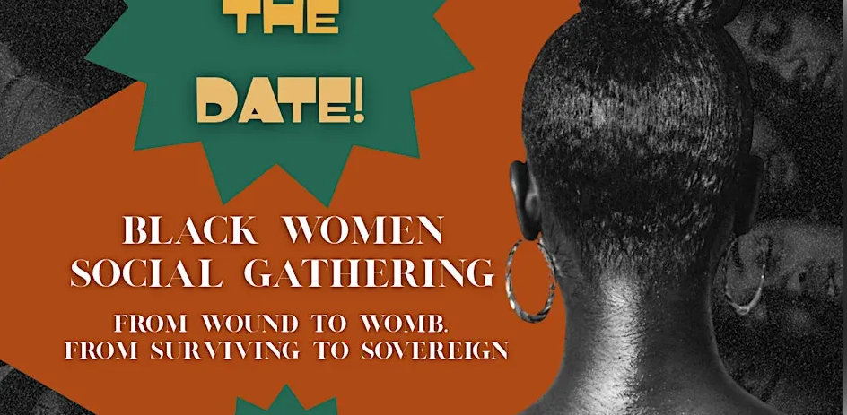 Blk Women Social Gathering~ From Wound to Womb/ From Surviving to Sovereign